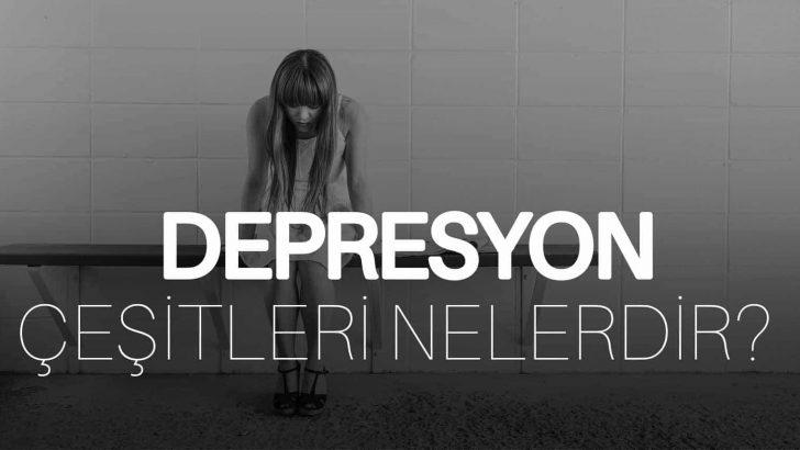 Depresyon Çeşitleri Nelerdir?